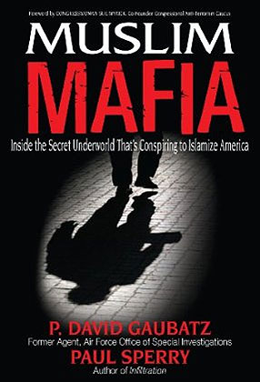 Muslim Mafia: Inside the Secret Underworld that's Conspiring to Islamize America.