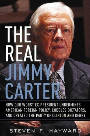 The Real Jimmy Carter: How Our Worst Ex-President Undermines American Foreign Policy, Coddles Dictators and Created the Party of Clinton and Kerry